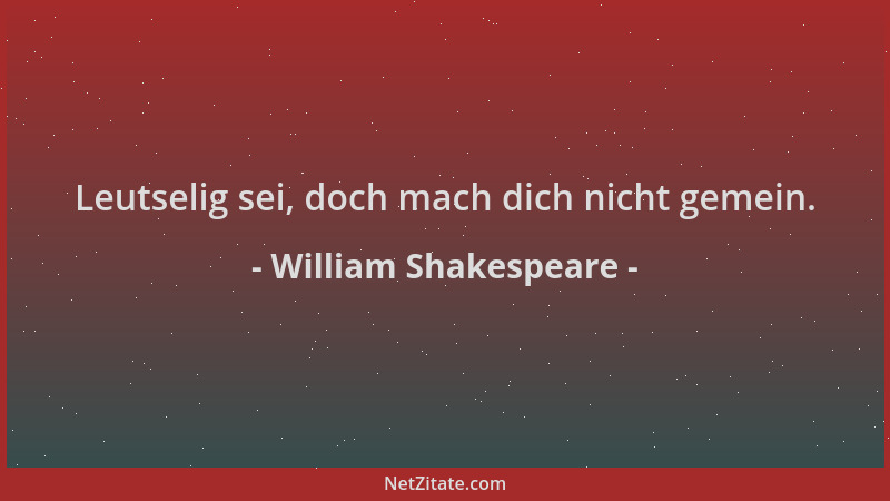 William Shakespeare - Leutselig sei, doch mach dich nicht gemein....