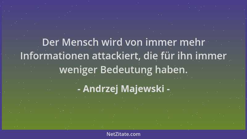 Andrzej Majewski - Der Mensch wird von immer mehr Informationen attackiert, die für ihn immer weniger Bedeutung haben....