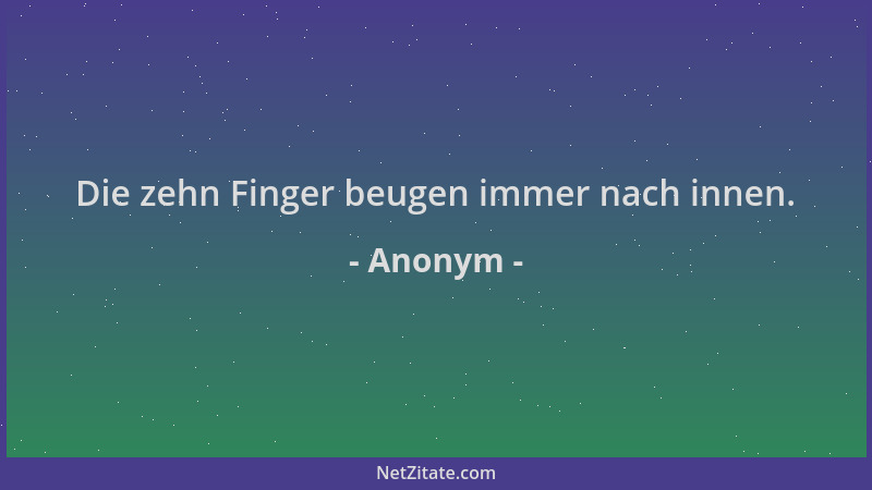 Anonym - Die zehn Finger beugen immer nach innen....