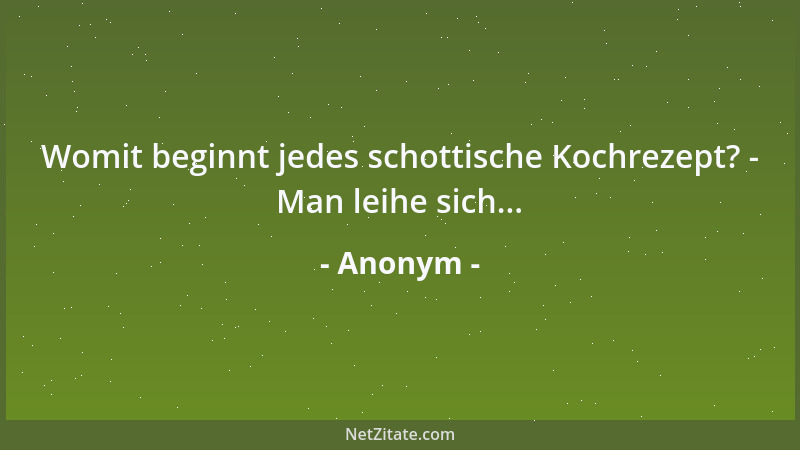 Anonym - Womit beginnt jedes schottische Kochrezept? - Man leihe sich......