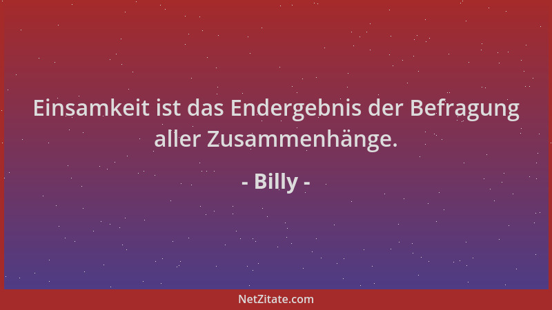 Billy - Einsamkeit ist das Endergebnis der Befragung aller Zusammenhänge....