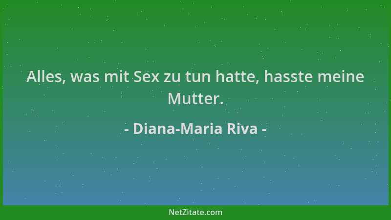 Diana-Maria Riva - Alles, was mit Sex zu tun hatte, hasste meine Mutter....