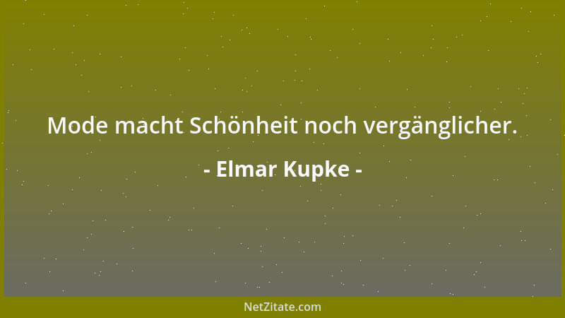 Elmar Kupke - Mode macht Schönheit noch vergänglicher....