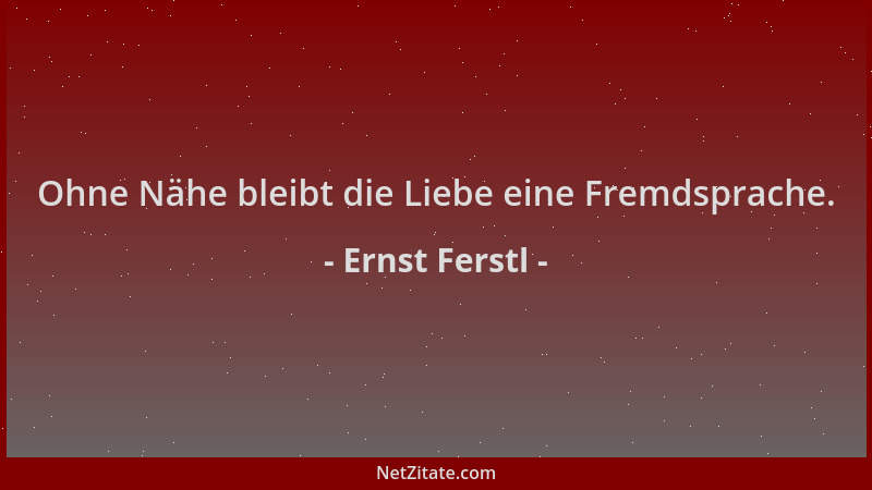 Ernst Ferstl - Ohne Nähe bleibt die Liebe eine Fremdsprache....