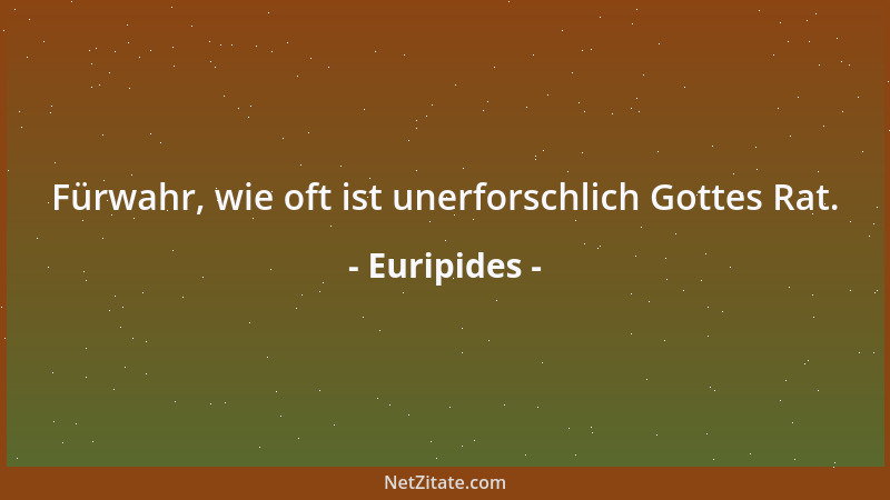 Euripides - Fürwahr, wie oft ist unerforschlich Gottes Rat....