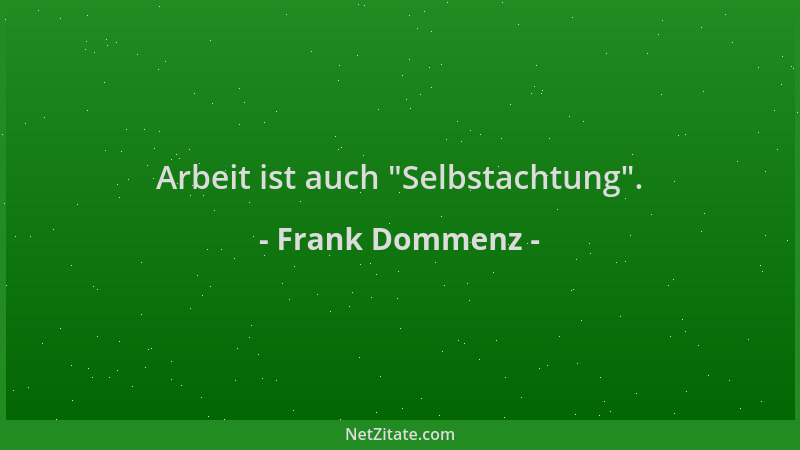 Frank Dommenz - Arbeit ist auch  "Selbstachtung "....
