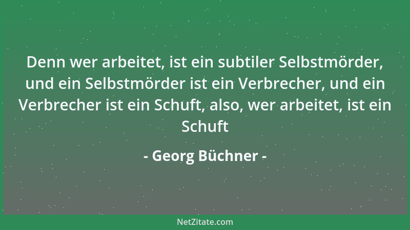 Georg Büchner - Denn wer arbeitet, ist ein subtiler Selbstmörder, und ein Selbstmörder ist ein Verbrecher, und ein Verbrech...