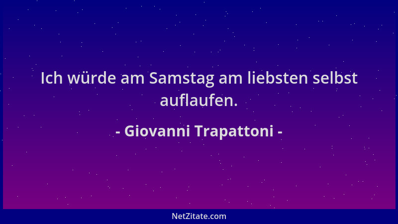 Giovanni Trapattoni - Ich würde am Samstag am liebsten selbst auflaufen....