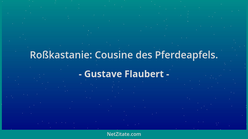 Gustave Flaubert - Roßkastanie: Cousine des Pferdeapfels....