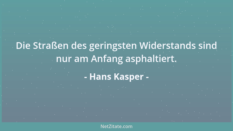 Hans Kasper - Die Straßen des geringsten Widerstands sind nur am Anfang asphaltiert....