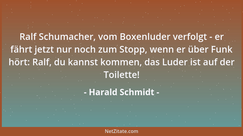 Harald Schmidt - Ralf Schumacher, vom Boxenluder verfolgt - er fährt jetzt nur noch zum Stopp, wenn er über Funk hört: Ralf...