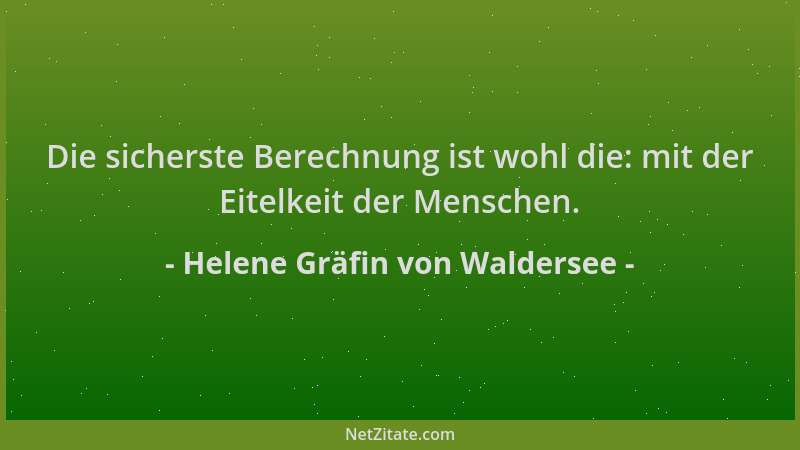 Helene Gräfin von Waldersee - Die sicherste Berechnung ist wohl die: mit der Eitelkeit der Menschen....