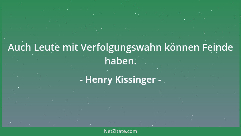 Henry Kissinger - Auch Leute mit Verfolgungswahn können Feinde haben....