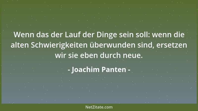 Joachim Panten - Wenn das der Lauf der Dinge sein soll: wenn die alten Schwierigkeiten überwunden sind, ersetzen wir sie eb...