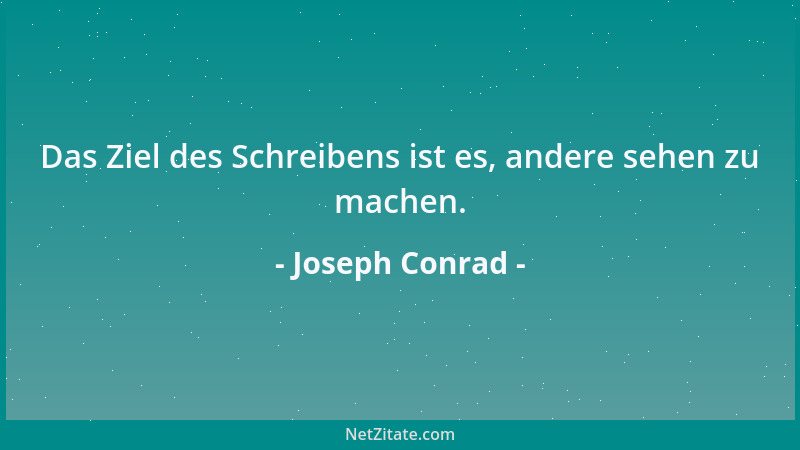 Joseph Conrad - Das Ziel des Schreibens ist es, andere sehen zu machen....