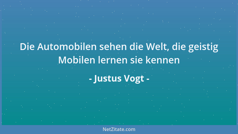 Justus Vogt - Die Automobilen sehen die Welt, die geistig Mobilen lernen sie kennen...