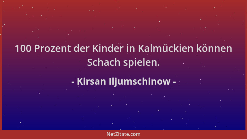 Kirsan Iljumschinow - 100 Prozent der Kinder in Kalmückien können Schach spielen....
