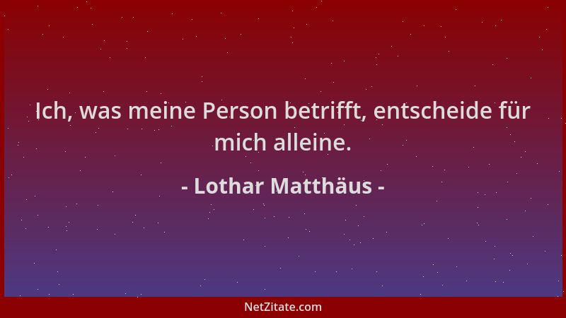 Lothar Matthäus - Ich, was meine Person betrifft, entscheide für mich alleine....