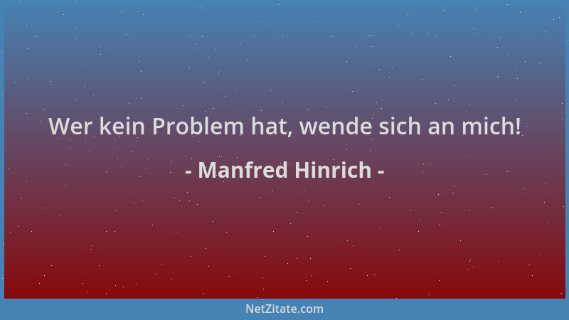 Manfred Hinrich - Wer kein Problem hat, wende sich an mich!...