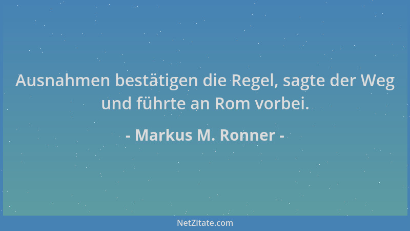 Markus M. Ronner - Ausnahmen bestätigen die Regel, sagte der Weg und führte an Rom vorbei....