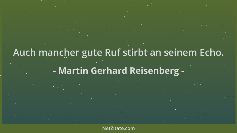 Martin Gerhard Reisenberg - Auch mancher gute Ruf stirbt an seinem Echo....