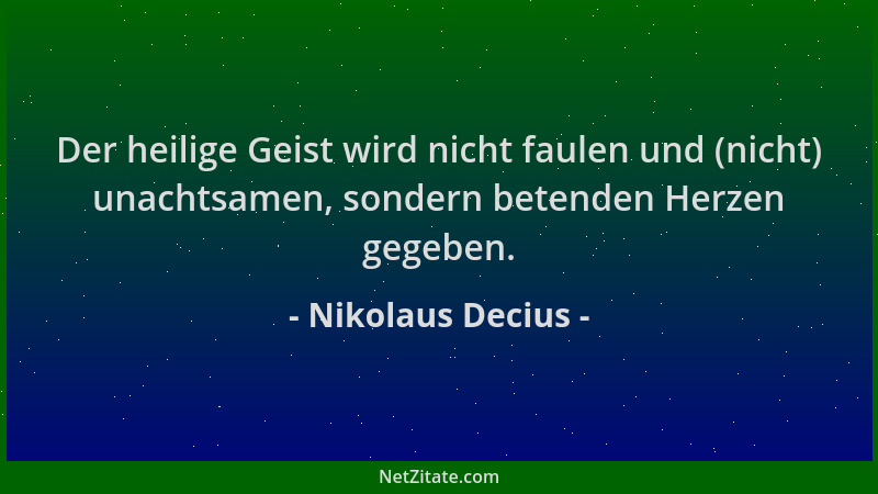 Nikolaus Decius - Der heilige Geist wird nicht faulen und (nicht) unachtsamen, sondern betenden Herzen gegeben....