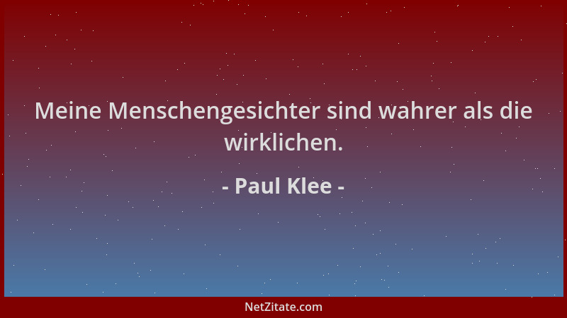 Paul Klee - Meine Menschengesichter sind wahrer als die wirklichen....
