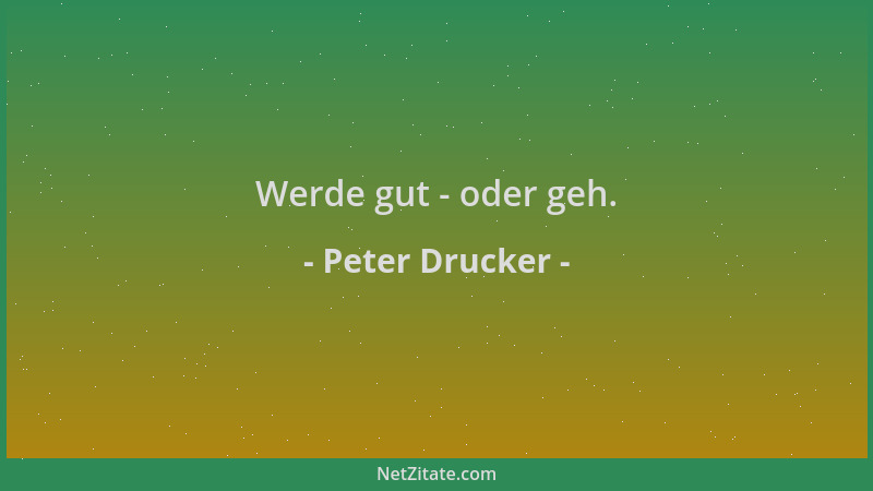 Peter Drucker - Werde gut - oder geh....
