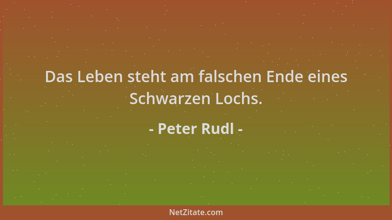 Peter Rudl - Das Leben steht am falschen Ende eines Schwarzen Lochs....