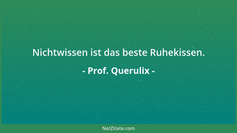Prof. Querulix - Kennzeichen der besten zwischenmenschlichen Beziehungen ist, daß sie von den Beteiligten nicht zur Stützun...