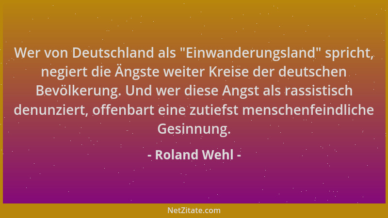 Roland Wehl - Wer von Deutschland als  "Einwanderungsland " spricht, negiert die Ängste weiter Kreise der deutschen Bevölkeru...