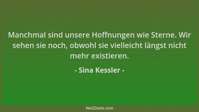 Sina Kessler - Manchmal sind unsere Hoffnungen wie Sterne. Wir sehen sie noch, obwohl sie vielleicht längst nicht mehr exis...