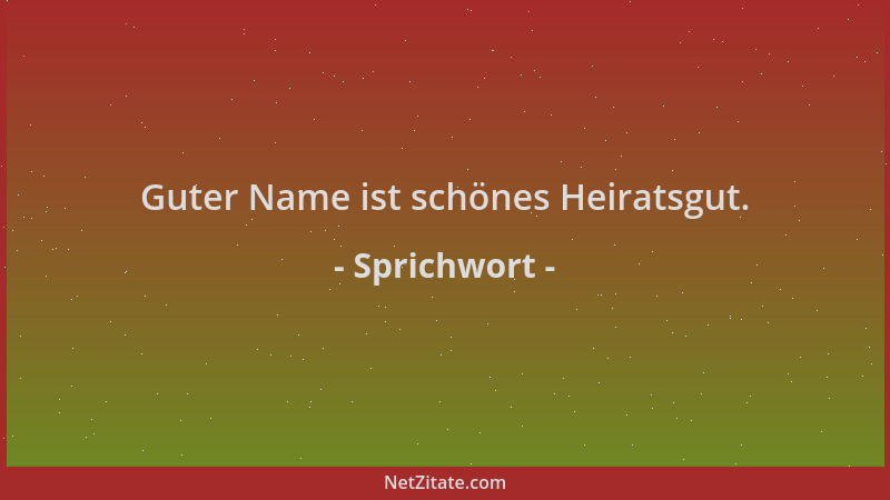 Sprichwort - Guter Name ist schönes Heiratsgut....