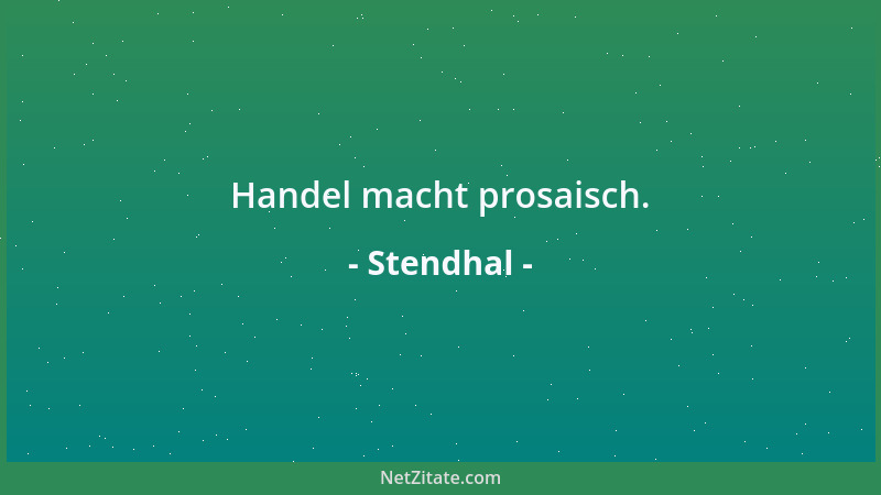Stendhal - Handel macht prosaisch....