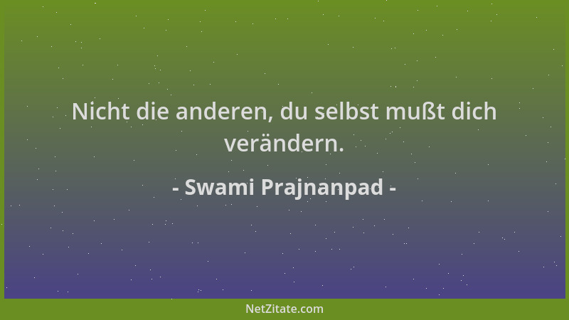 Swami Prajnanpad - Nicht die anderen, du selbst mußt dich verändern....