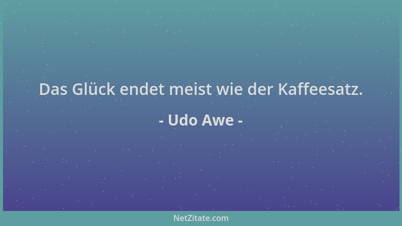 Udo Awe - Das Glück endet meist wie der Kaffeesatz....