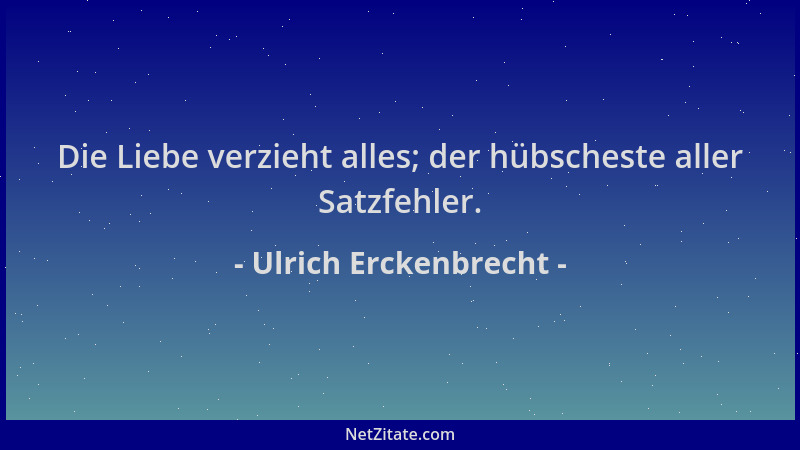 Ulrich Erckenbrecht - Die Liebe verzieht alles; der hübscheste aller Satzfehler....