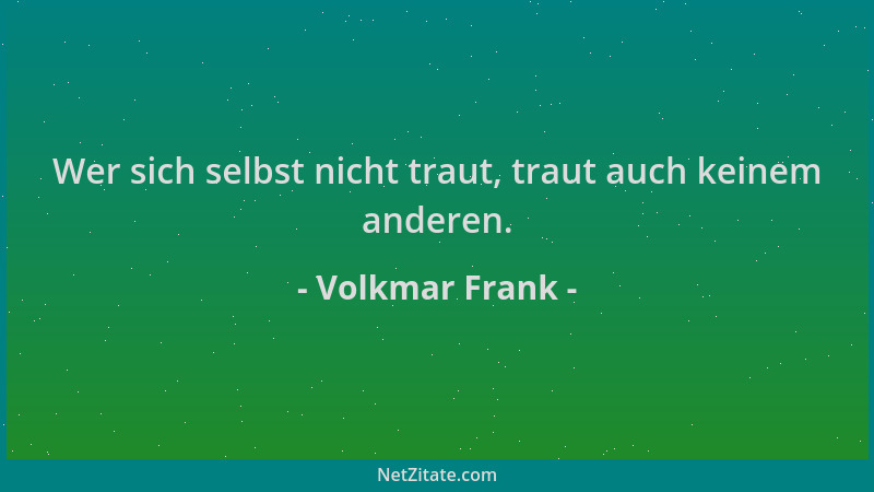 Volkmar Frank - Wer sich selbst nicht traut, traut auch keinem anderen....