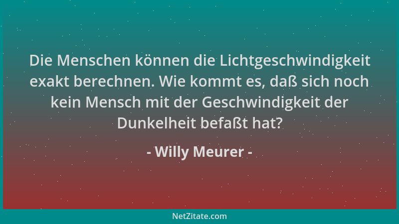 Willy Meurer - Die Menschen können die Lichtgeschwindigkeit exakt berechnen. Wie kommt es, daß sich noch kein Mensch mit de...