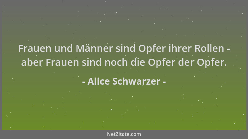Alice Schwarzer - Frauen und Männer sind Opfer ihrer Rollen - aber Frauen sind noch die Opfer der Opfer....
