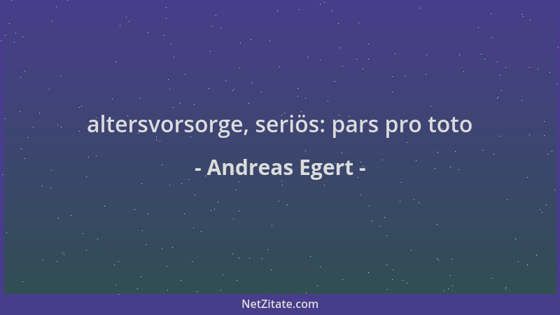 Andreas Egert - altersvorsorge, seriös: pars pro toto...