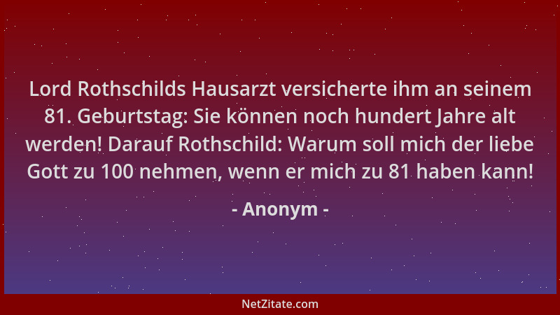 Anonym - Lord Rothschilds Hausarzt versicherte ihm an seinem 81. Geburtstag: Sie können noch hundert Jahre alt werden! Dara...