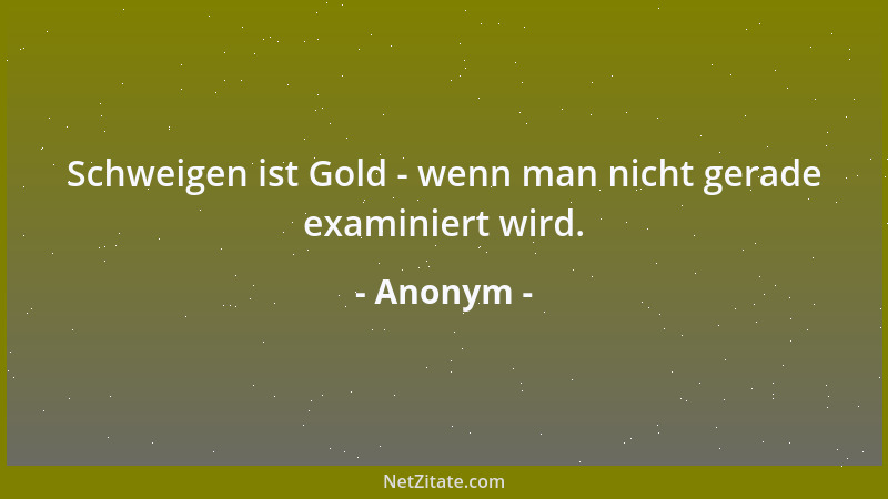 Anonym - Schweigen ist Gold - wenn man nicht gerade examiniert wird....