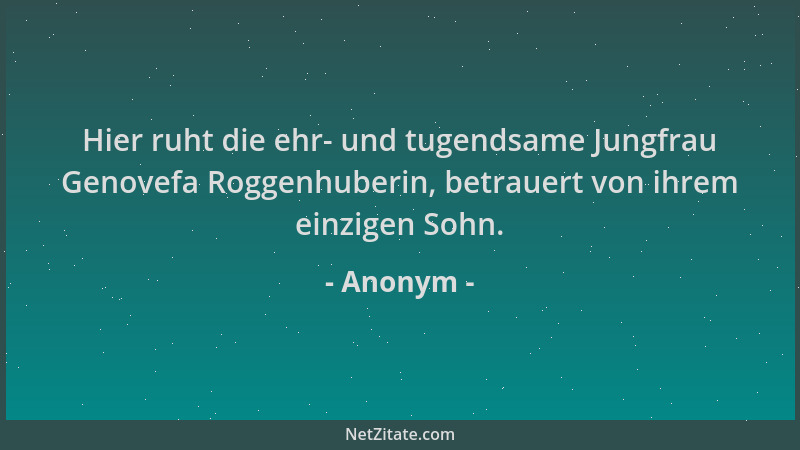 Anonym - Hier ruht die ehr- und tugendsame Jungfrau Genovefa Roggenhuberin, betrauert von ihrem einzigen Sohn....