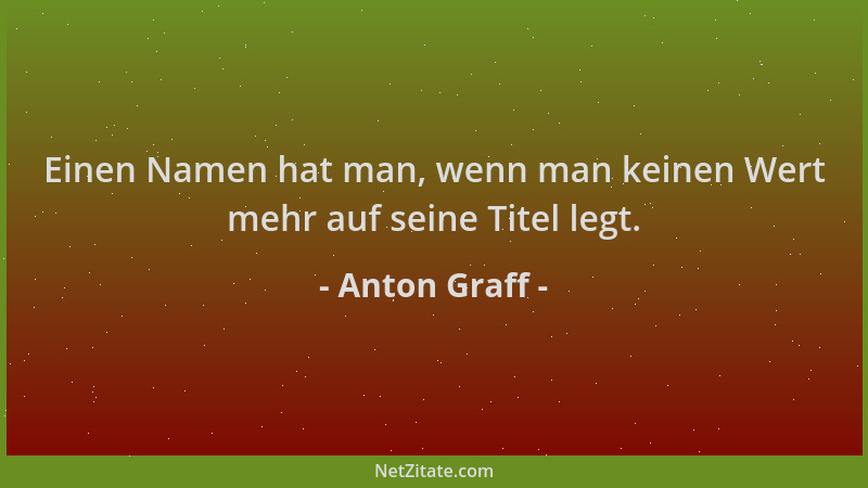 Anton Graff - Einen Namen hat man, wenn man keinen Wert mehr auf seine Titel legt....