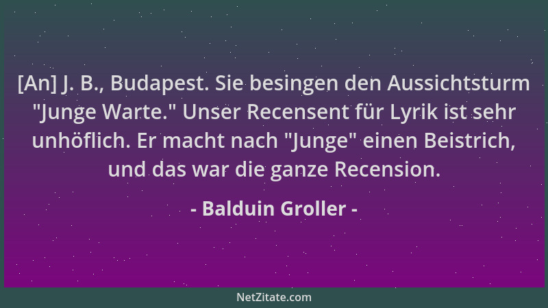 Balduin Groller - [An] J. B., Budapest. Sie besingen den Aussichtsturm  "Junge Warte. " Unser Recensent für Lyrik ist sehr un...