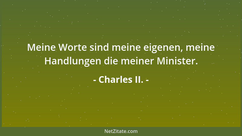 Charles II. - Meine Worte sind meine eigenen, meine Handlungen die meiner Minister....