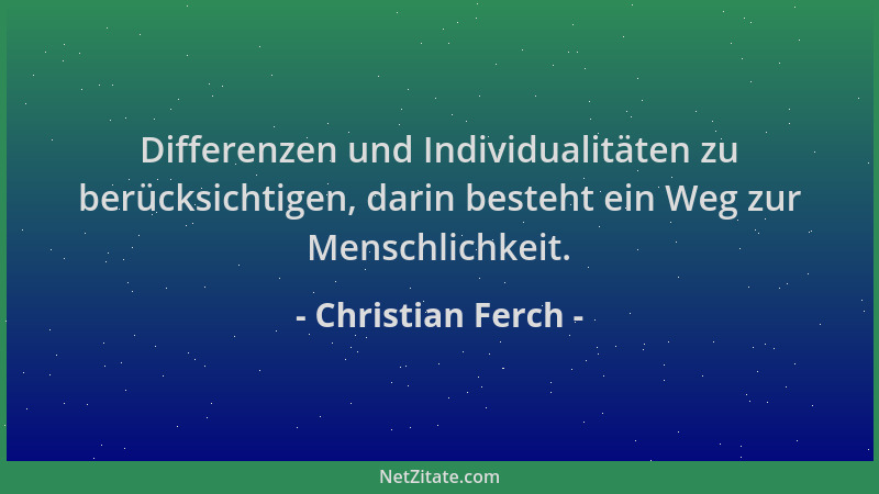 Christian Ferch - Differenzen und Individualitäten zu berücksichtigen, darin besteht ein Weg zur Menschlichkeit....