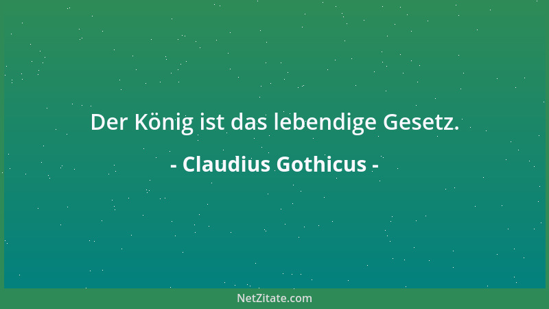 Claudius Gothicus - Der König ist das lebendige Gesetz....