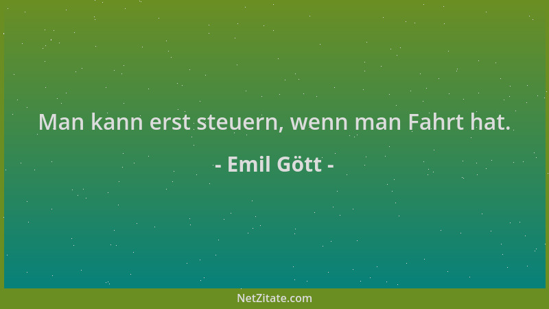 Emil Gött - Man kann erst steuern, wenn man Fahrt hat....